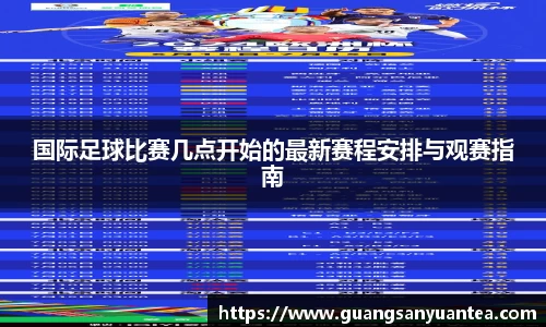 国际足球比赛几点开始的最新赛程安排与观赛指南