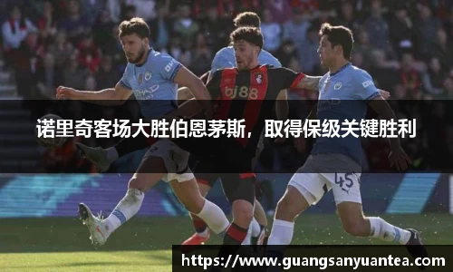 诺里奇客场大胜伯恩茅斯，取得保级关键胜利