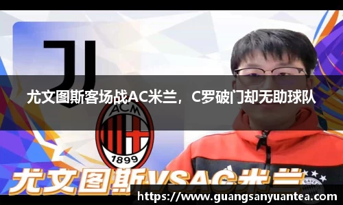 尤文图斯客场战AC米兰，C罗破门却无助球队