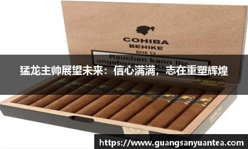 猛龙主帅展望未来：信心满满，志在重塑辉煌