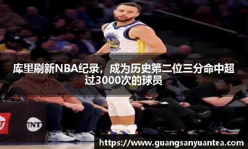 库里刷新NBA纪录，成为历史第二位三分命中超过3000次的球员