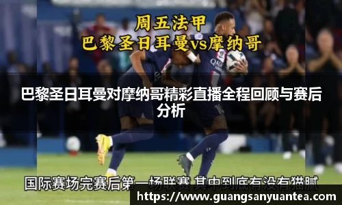 巴黎圣日耳曼对摩纳哥精彩直播全程回顾与赛后分析
