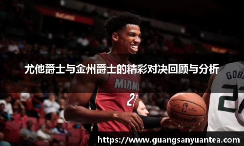 尤他爵士与金州爵士的精彩对决回顾与分析