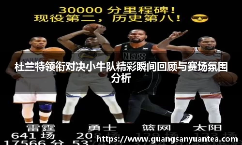 杜兰特领衔对决小牛队精彩瞬间回顾与赛场氛围分析