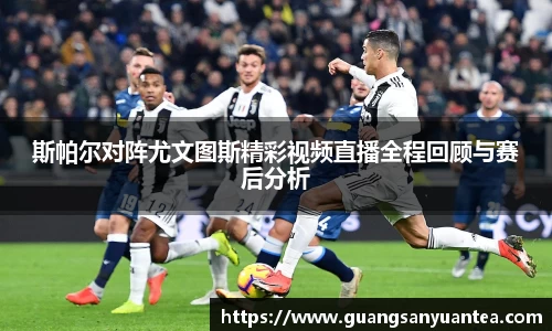 斯帕尔对阵尤文图斯精彩视频直播全程回顾与赛后分析