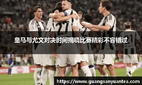 皇马与尤文对决时间揭晓比赛精彩不容错过