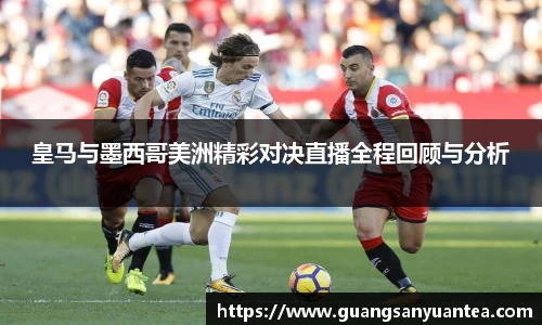 皇马与墨西哥美洲精彩对决直播全程回顾与分析