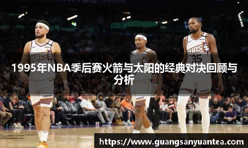 1995年NBA季后赛火箭与太阳的经典对决回顾与分析